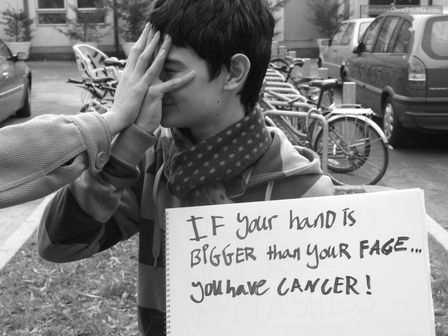 If Your Hand Is Bigger Than Your Face... You Have Cancer!