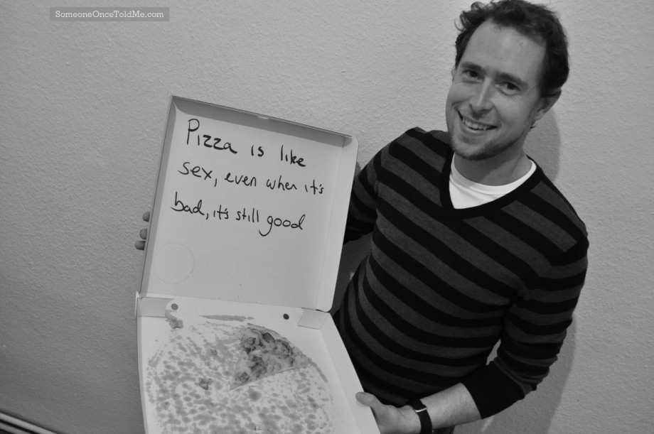 Pizza Is Like Sex, Even When It's Bad, It's Still Good