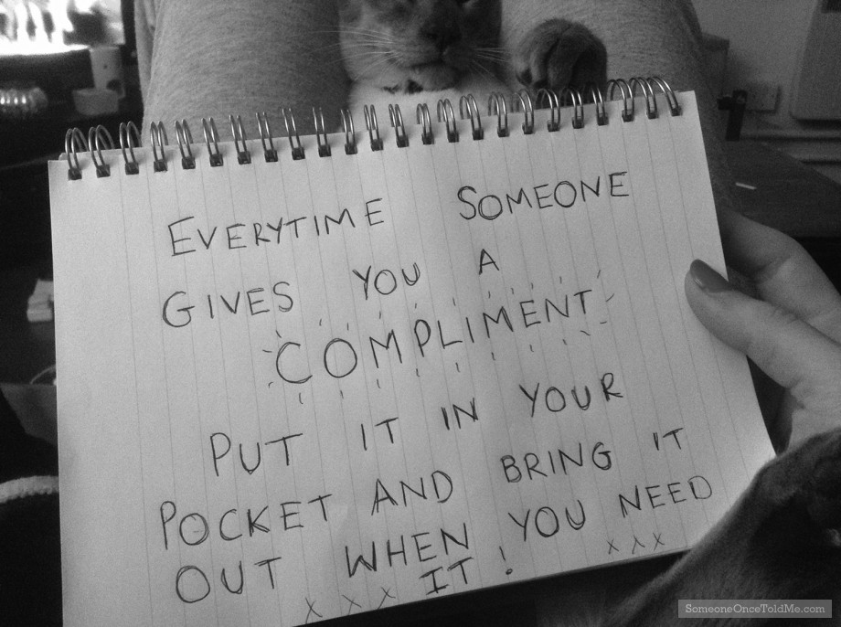 Everytime Someone Gives You A Compliment Put It In Your Pocket And Bring It Out When You Need It!