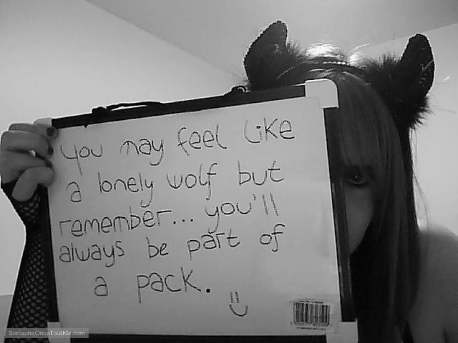 You May Feel Like A Lonely Wolf But Remember... You'll Always Be Part Of A Pack