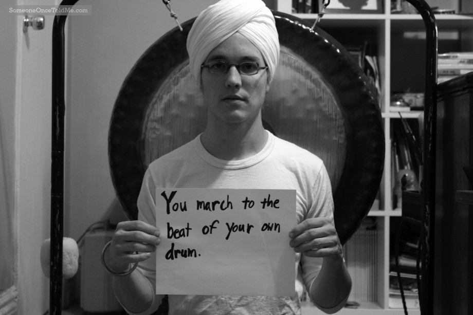 You March To The Beat Of Your Own Drum