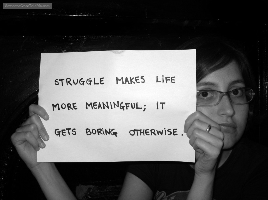 Struggle Makes Life More Meaningful; It Gets Boring Otherwise