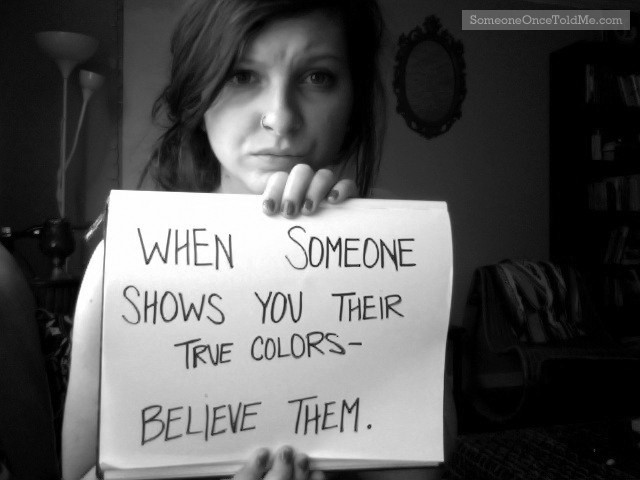 When Someone Shows You Their True Colors - Believe Them