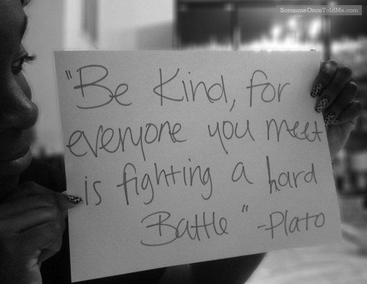 Be Kind, For Everyone You Meet Is Fighting A Hard Battle