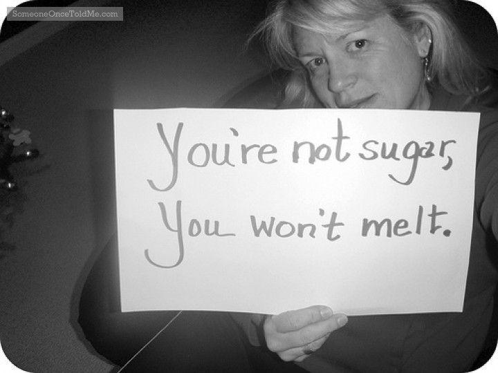 You're Not Sugar, You Won't Melt