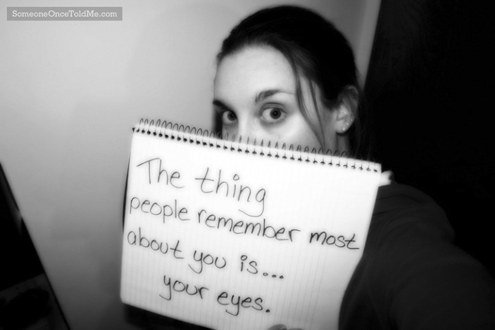 The Thing People Remember Most About You Is... Your Eyes.