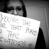 You're The Girl That Puked In The Elevator!!