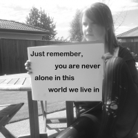 Just Remember, You Are Never Alone In This World We Live In