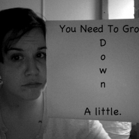 You Need To Grow Down A Little