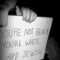 You're Not Black, You're White. And Jewish
