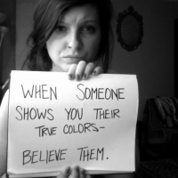 When Someone Shows You Their True Colors - Believe Them